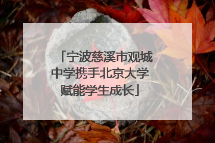 宁波慈溪市观城中学携手北京大学赋能学生成长