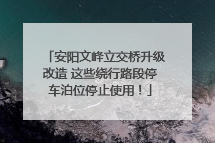 安阳文峰立交桥升级改造 这些绕行路段停车泊位停止使用！
