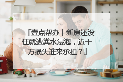 壹点帮办丨新房还没住就遭粪水浸泡，近十万损失谁来承担？