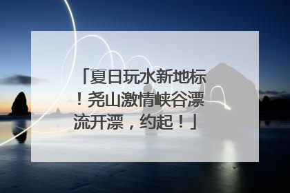 夏日玩水新地标！尧山激情峡谷漂流开漂，约起！