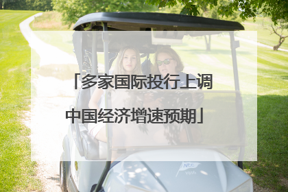 多家国际投行上调中国经济增速预期