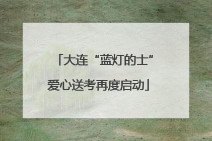 大连“蓝灯的士”爱心送考再度启动