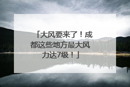 大风要来了！成都这些地方最大风力达7级！