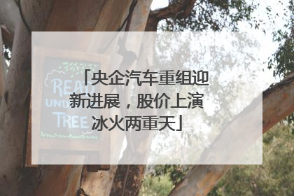 央企汽车重组迎新进展，股价上演冰火两重天