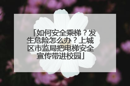 如何安全乘梯？发生危险怎么办？上城区市监局把电梯安全宣传带进校园