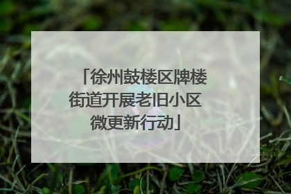 徐州鼓楼区牌楼街道开展老旧小区微更新行动