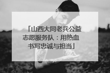 山西大同老兵公益志愿服务队：用热血书写忠诚与担当