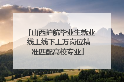 山西护航毕业生就业 线上线下上万岗位精准匹配高校专业