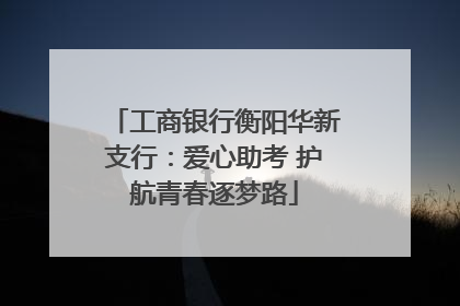工商银行衡阳华新支行：爱心助考 护航青春逐梦路
