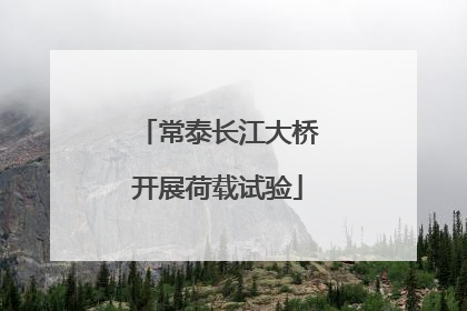 常泰长江大桥开展荷载试验