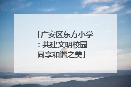 广安区东方小学：共建文明校园 同享和谐之美