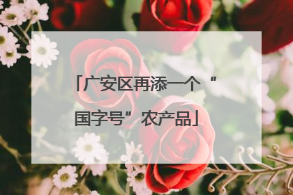 广安区再添一个“国字号”农产品