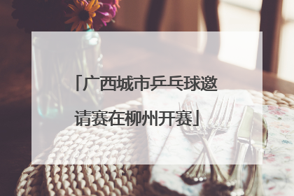 广西城市乒乓球邀请赛在柳州开赛