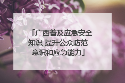 广西普及应急安全知识 提升公众防范意识和应急能力