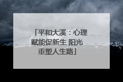 平和大溪：心理赋能促新生 阳光重塑人生路