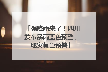 强降雨来了！四川发布暴雨蓝色预警、地灾黄色预警
