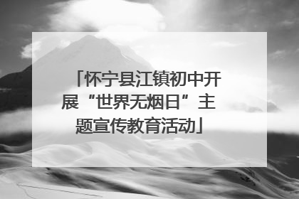 怀宁县江镇初中开展“世界无烟日”主题宣传教育活动