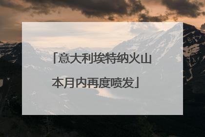 意大利埃特纳火山本月内再度喷发