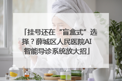 挂号还在“盲盒式”选择？薛城区人民医院AI智能导诊系统放大招