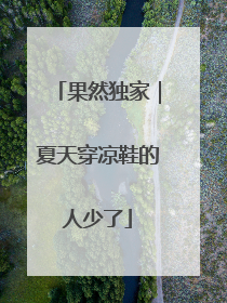 果然独家｜夏天穿凉鞋的人少了