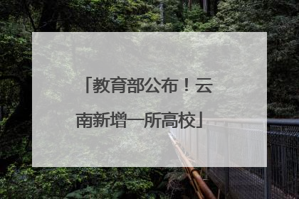 教育部公布！云南新增一所高校