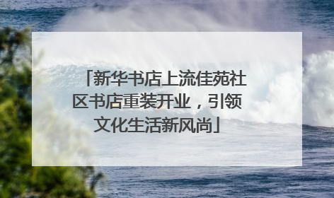 新华书店上流佳苑社区书店重装开业，引领文化生活新风尚