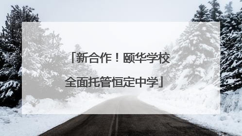 新合作！颐华学校全面托管恒定中学