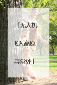 无人机飞入高原寻常处
