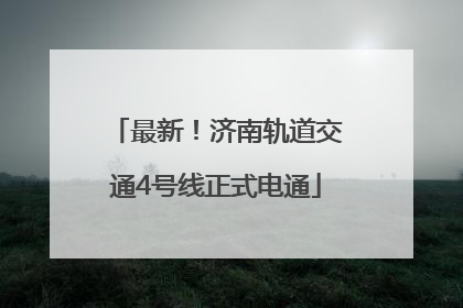最新！济南轨道交通4号线正式电通