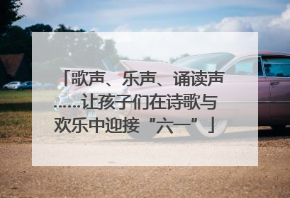 歌声、乐声、诵读声……让孩子们在诗歌与欢乐中迎接“六一”