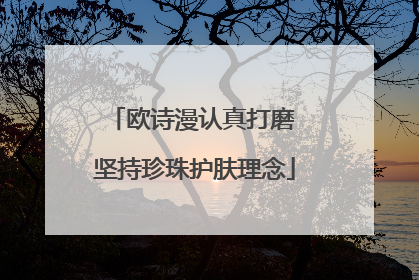 欧诗漫认真打磨 坚持珍珠护肤理念
