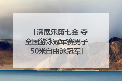 潘展乐第七金 夺全国游泳冠军赛男子50米自由泳冠军
