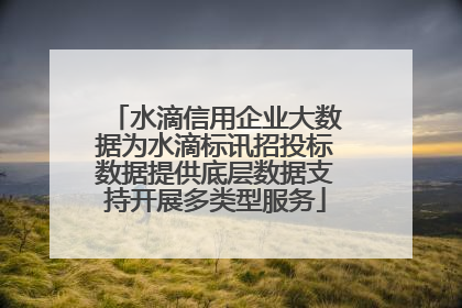 水滴信用企业大数据为水滴标讯招投标数据提供底层数据支持开展多类型服务
