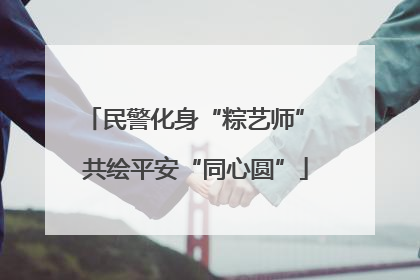 民警化身“粽艺师” 共绘平安“同心圆”