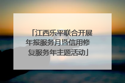 江西乐平联合开展年报服务月暨信用修复服务年主题活动