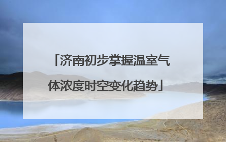 济南初步掌握温室气体浓度时空变化趋势