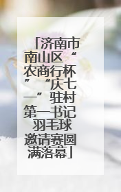 济南市南山区“农商行杯”“庆七一”驻村第一书记 羽毛球邀请赛圆满落幕