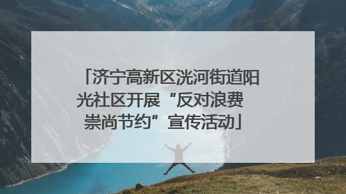 济宁高新区洸河街道阳光社区开展“反对浪费 崇尚节约”宣传活动
