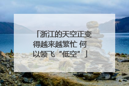浙江的天空正变得越来越繁忙 何以领飞“低空”