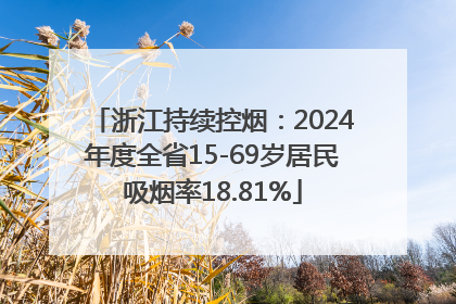 浙江持续控烟：2024年度全省15-69岁居民吸烟率18.81%