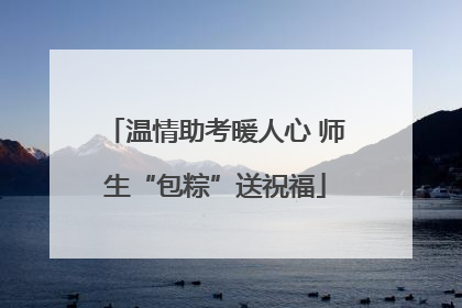 温情助考暖人心 师生“包粽”送祝福