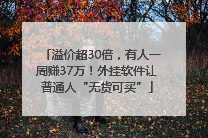 溢价超30倍，有人一周赚37万！外挂软件让普通人“无货可买”
