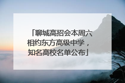聊城高招会本周六相约东方高级中学，知名高校名单公布