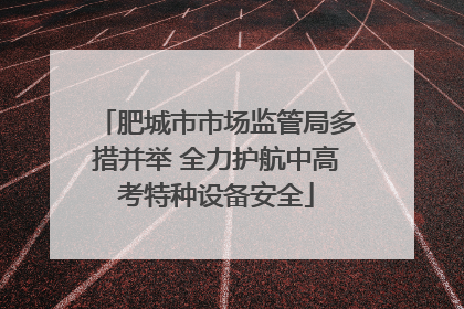 肥城市市场监管局多措并举 全力护航中高考特种设备安全