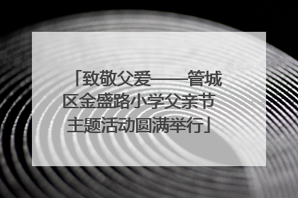 致敬父爱——管城区金盛路小学父亲节主题活动圆满举行