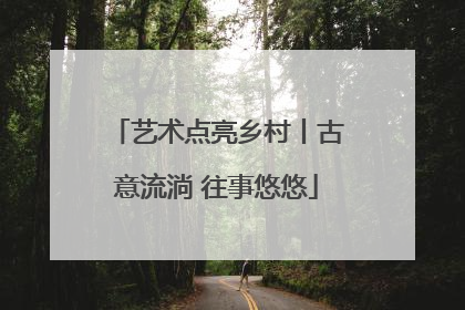 艺术点亮乡村丨古意流淌 往事悠悠