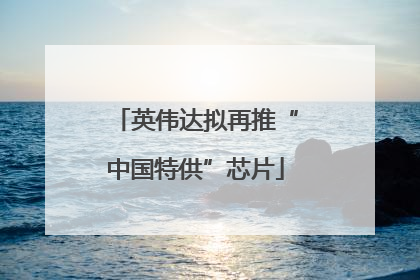 英伟达拟再推“中国特供”芯片