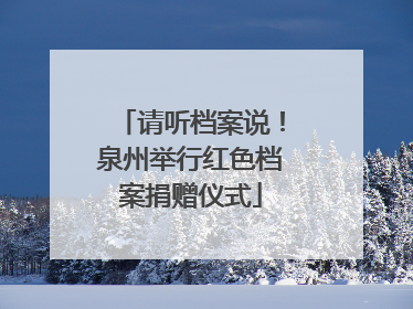 请听档案说！泉州举行红色档案捐赠仪式