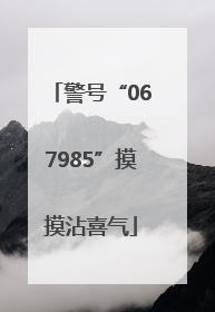 警号“067985”摸摸沾喜气