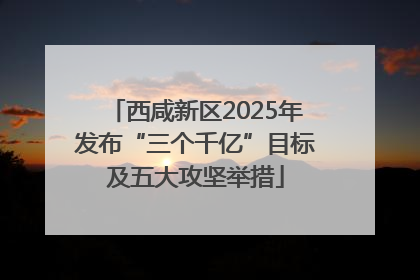 西咸新区2025年发布“三个千亿”目标及五大攻坚举措